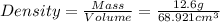 Density=\frac{Mass}{Volume}=\frac{12.6 g}{68.921 cm^3}