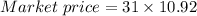 Market \ price = 31\times 10.92