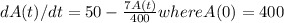 dA(t)/dt = 50 - \frac{7A(t)}{400}   where A(0) = 400