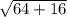 \sqrt{64+16}