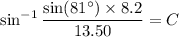 \sin^{-1}\dfrac{\sin (81^\circ)\times 8.2}{13.50}= C