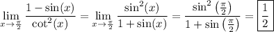 \displaystyle\lim_{x\to\frac\pi2}\frac{1-\sin(x)}{\cot^2(x)}=\lim_{x\to\frac\pi2}\frac{\sin^2(x)}{1+\sin(x)}=\frac{\sin^2\left(\frac\pi2\right)}{1+\sin\left(\frac\pi2\right)}=\boxed{\frac12}