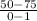 \frac{50 - 75}{0 - 1}