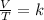 \frac{V}{T} =k