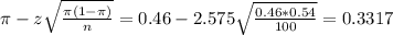 \pi - z\sqrt{\frac{\pi(1-\pi)}{n}} = 0.46 - 2.575\sqrt{\frac{0.46*0.54}{100}} = 0.3317
