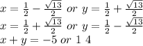 x=\frac{1}{2} -\frac{\sqrt{13}}{2} \ or \ y=\frac{1}{2} +\frac{\sqrt{13}}{2} \\x=\frac{1}{2} +\frac{\sqrt{13}}{2} \ or \ y=\frac{1}{2} -\frac{\sqrt{13}}{2} \\x+y=-5\ or\ 1 \or\ 4