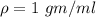 \rho=1\ gm/ml