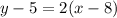 \displaystyle y - 5 = 2(x - 8)