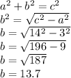 a {}^{2}  + b {}^{2}  = c {}^{2}  \\ b {}^{2} =  \sqrt{c {}^{2}   -  a {}^{2} }  \\ b =  \sqrt{14 {}^{2}   - 3 {}^{2}  }  \\ b =  \sqrt{196 -  9}  \\ b =  \sqrt{187}  \\ b = 13.7