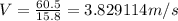V=\frac{60.5}{15.8}=3.829114m/s