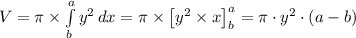 V = \pi \times \int\limits^a_b {y^2} \, dx = \pi \times \left[y^2 \times x  \right]_b^a = \pi \cdot y^2 \cdot (a - b)
