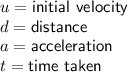 u= \text{\sf  initial velocity}\\d= \text{\sf  distance}\\a= \text{\sf  acceleration}\\t= \text{\sf  time taken}