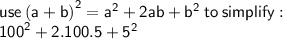 \sf use \: (a + b {)}^{2}  =  {a}^{2}  + 2ab +  {b}^{2} \:  to \: simplify :  \\  \sf  {100}^{2}  + 2.100.5 +  {5}^{2}