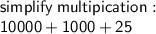 \sf simplify \: multipication :  \\  \sf10000 + 1000 + 25