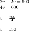 2v+2v=600\\4v=600\\\\v=\frac{600}{4}\\\\v=150