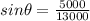 sin\theta = \frac{5000}{13000}