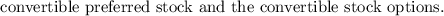 $\text{convertible preferred stock and the convertible stock options.}$