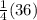 \frac{1}{4} (36)