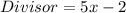 Divisor = 5x - 2