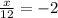 \frac{x}{12} =-2