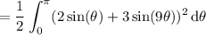 =\displaystyle\frac12\int_0^\pi(2\sin(\theta)+3\sin(9\theta))^2\,\mathrm d\theta