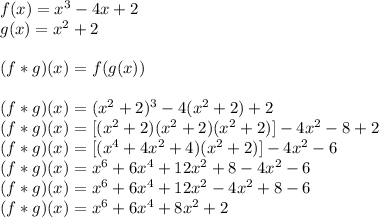 f(x)=x^{3}-4x+2\\g(x)=x^{2}+2\\\\(f*g)(x)=f(g(x))\\\\(f*g)(x)=(x^{2}+2)^{3}-4(x^{2}+2)+2\\(f*g)(x)=[ (x^{2}+2)(x^{2}+2)(x^{2}+2) ] -4x^{2}-8+2\\(f*g)(x)=[ (x^{4}+4x^{2}+4)(x^{2}+2)]-4x^{2}-6\\(f*g)(x)=x^{6}+6x^{4}+12x^{2}+8-4x^{2}-6\\(f*g)(x)=x^{6}+6x^{4}+12x^{2}-4x^{2}+8-6\\(f*g)(x)=x^{6}+6x^{4}+8x^{2}+2