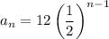a_n=12\left(\dfrac{1}{2}\right)^{n-1}