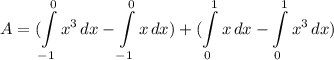 \displaystyle A = (\int\limits^0_{-1} {x^3} \, dx - \int\limits^0_{-1} {x} \, dx) + (\int\limits^1_0 {x} \, dx - \int\limits^1_0 {x^3} \, dx)