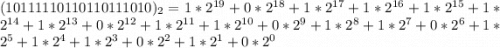 (1011 1110 1101 1011 1010)_2 = 1 * 2^{19} + 0 * 2^{18} + 1 * 2^{17} + 1 * 2^{16} +1 * 2^{15} + 1 * 2^{14} + 1 * 2^{13} + 0 * 2^{12} + 1 * 2^{11} + 1 * 2^{10} + 0 * 2^9 + 1 * 2^8 +1 * 2^7 + 0 * 2^6 + 1 * 2^5 + 1 * 2^4 + 1 * 2^3 + 0 * 2^2 + 1 * 2^1 + 0 * 2^0