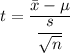 t=\dfrac{\bar{x}-\mu }{\dfrac{s }{\sqrt{n}}}