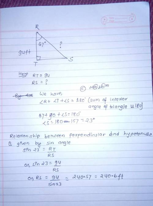 In ΔRST, the measure of ∠T=90°, the measure of ∠R=67°, and TR = 94 feet. Find the length of RS to th