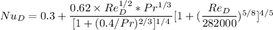 Nu_D = 0.3 + \dfrac{0.62 \times Re_D^{1/2}* Pr^{1/3}}{[1+(0.4/Pr)^{2/3}]^{1/4}} [1+ (\dfrac{Re_D}{282000})^{5/8}]^{4/5}