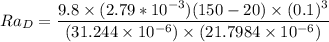 Ra_{D} = \dfrac{9.8 \times (2.79 *10^{-3})(150-20) \times (0.1)^3}{(31.244\times 10^{-6}) \times (21.7984\times 10^{-6})}