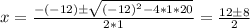 x = \frac{-(-12) \pm \sqrt{(-12)^2 - 4*1*20} }{2*1} =  \frac{12 \pm 8 }{2}
