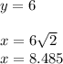 y = 6\\\\x = 6\sqrt{2}\\x=8.485