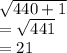\sqrt{440 + 1}  \\  =  \sqrt{441 }  \\  = 21