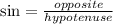 \sin = \frac{opposite}{hypotenuse}