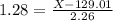 1.28 = \frac{X - 129.01}{2.26}