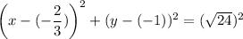 \left(x-(-\dfrac{2}{3})\right)^2+(y-(-1))^2=(\sqrt{24})^2