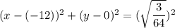 (x-(-12))^2+(y-0)^2=(\sqrt{\dfrac{3}{64}})^2