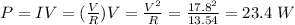 P = IV = (\frac{V}{R} )V = \frac{V^2}{R} = \frac{17.8^2}{13.54} = 23.4 \ W