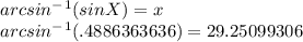 arcsin^-^1(sinX)=x\\arcsin^-^1(.4886363636)=29.25099306