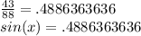 \frac{43}{88} =.4886363636\\sin(x)=.4886363636