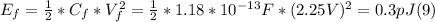 E_{f} = \frac{1}{2} * C_{f} * V_{f} ^{2} = \frac{1}{2} * 1.18*10^{-13}F*(2.25V)^{2}  = 0.3 pJ (9)