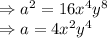 \Rightarrow a^2=16x^4y^8\\\Rightarrow a=4x^2y^4