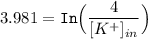 3.981= \mathtt{In} \Big ( \dfrac{4}{[K^+]_{in}}   \Big)