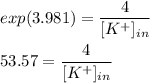 exp ( 3.981) = \dfrac{4}{[K^+]_{in}} \\ \\  53.57 = \dfrac{4}{[K^+]_{in}}