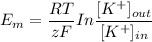 E_m = \dfrac{RT}{zF} In \dfrac{[K^+]_{out}}{[K^+]_{in}}