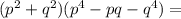 (p^2 + q^2)(p^4 - pq - q^4) =