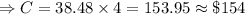 \Rightarrow C=38.48\times 4=153.95\approx \$154